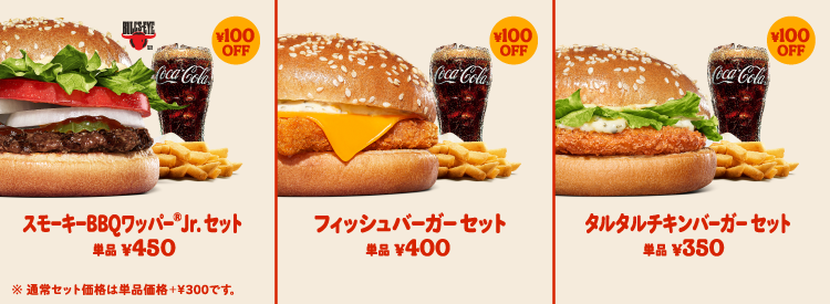 スモーキーBBQワッパー®Jr.セット￥650 フィッシュバーガーセット￥600 タルタルチキンバーガーセット￥550 通常セット価格は単品価格＋￥300です