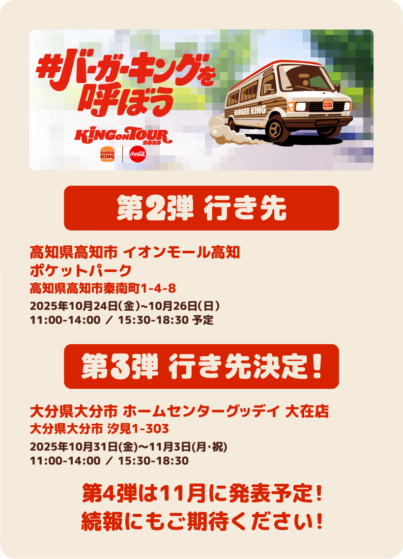 第2弾 行き先 高知県高知市 イオンモール高知ポケットパーク高知県高知市秦南町1-4-8 2025年10月24日(金)~10月26日(日)11:00-14:00 / 15:30-18:30 第3弾 行き先決定! 大分県大分市 ホームセンターグッデイ 大在店 大分県大分市 汐見1-303 2025年10月31日(金)~11月3日(月・祝)11:00-14:00 / 15:30-18:30 第4弾は11月に発表予定!続報にもご期待ください!