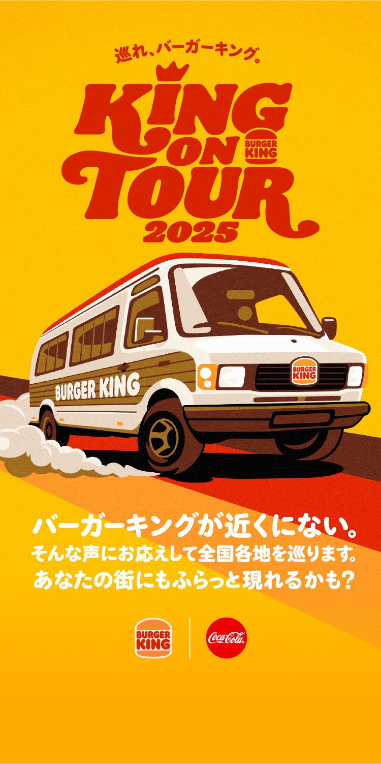 巡れ,バーガーキング KING ON TOUR 2025 バーガーキングが近くにない。そんな声にお応えして全国各地を巡ります。あなたの街にもふらっと現れるかも?