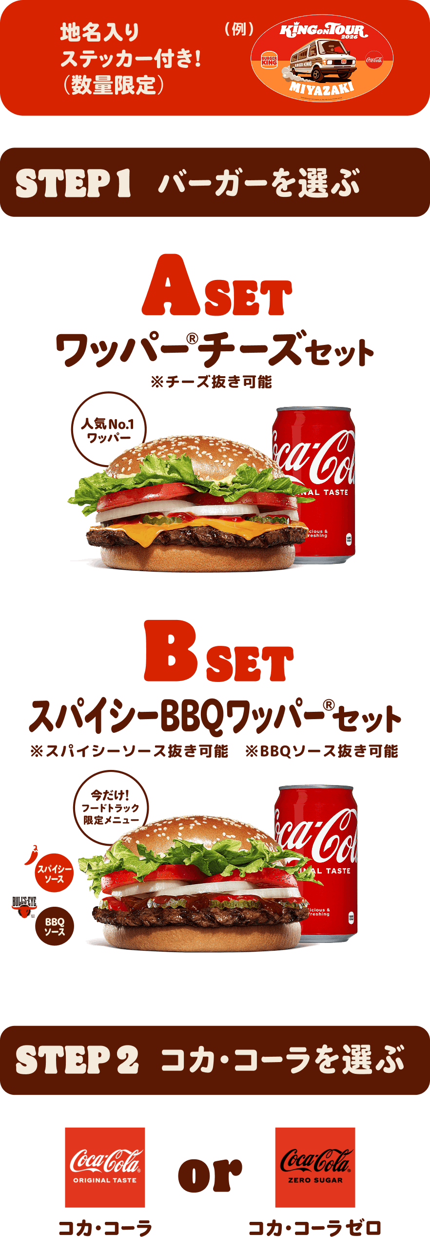 知名入りステッカー付き！（数量限定）　STEP1 バーガーを選ぶ　ASET ワッパー®チーズセット※チーズ抜き可能　人気No.1ワッパー　BSET スパイシーBBQワッパー®セット※スパイシーソース抜き可能※BBQソース抜き可能　STEP2 コカ・コーラ®を選ぶ　コカ・コーラ® or コカ・コーラ®ゼロ